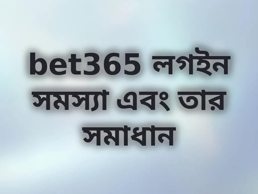 bet365 লগইন সমস্যা এবং তার সমাধান